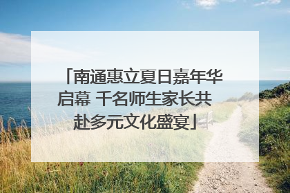 南通惠立夏日嘉年华启幕 千名师生家长共赴多元文化盛宴