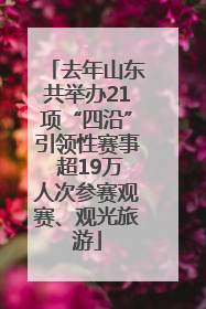 去年山东共举办21项“四沿”引领性赛事 超19万人次参赛观赛、观光旅游