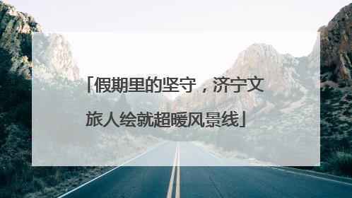 假期里的坚守，济宁文旅人绘就超暖风景线