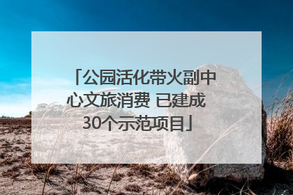 公园活化带火副中心文旅消费 已建成30个示范项目