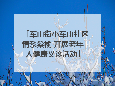 军山街小军山社区情系桑榆 开展老年人健康义诊活动
