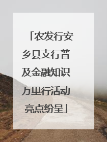 农发行安乡县支行普及金融知识万里行活动亮点纷呈