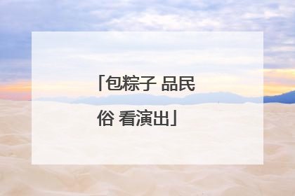 包粽子 品民俗 看演出