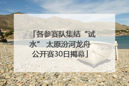 各参赛队集结“试水” 太原汾河龙舟公开赛30日揭幕