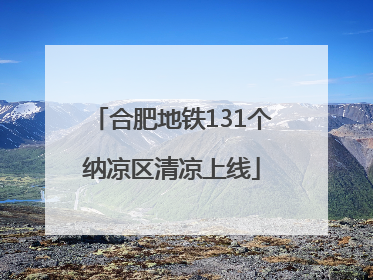合肥地铁131个纳凉区清凉上线