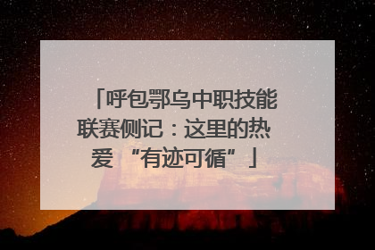 呼包鄂乌中职技能联赛侧记：这里的热爱 “有迹可循”
