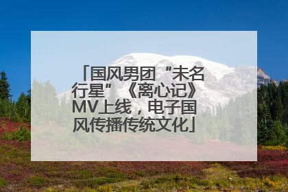 国风男团“未名行星”《离心记》MV上线，电子国风传播传统文化
