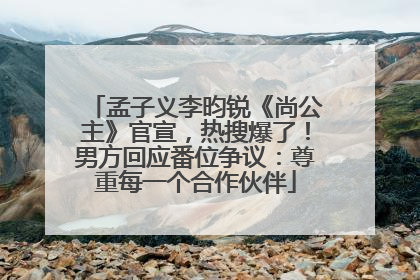 孟子义李昀锐《尚公主》官宣，热搜爆了！男方回应番位争议：尊重每一个合作伙伴