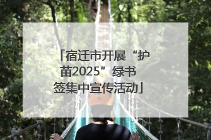 宿迁市开展“护苗2025”绿书签集中宣传活动