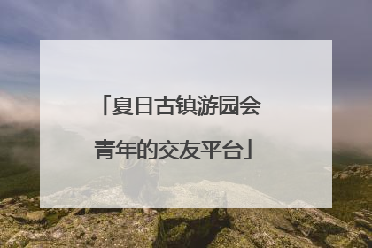 夏日古镇游园会 青年的交友平台