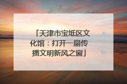 天津市宝坻区文化馆：打开一扇传播文明新风之窗