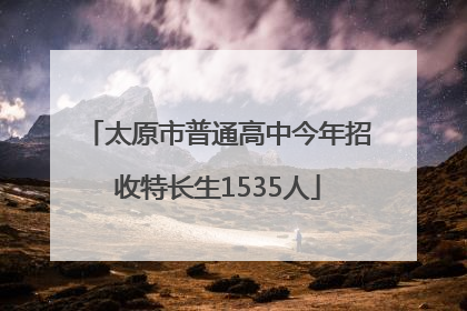 太原市普通高中今年招收特长生1535人