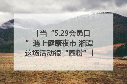 当“5.29会员日”遇上健康夜市 湘潭这场活动很“圈粉”