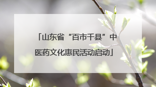山东省“百市千县”中医药文化惠民活动启动