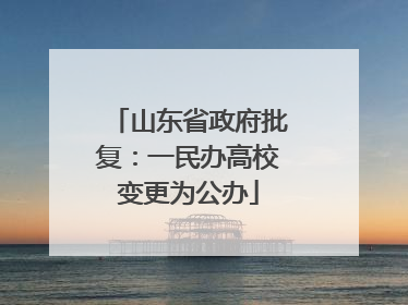 山东省政府批复：一民办高校变更为公办