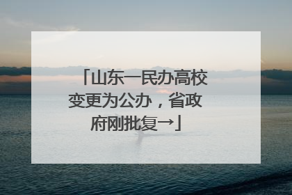 山东一民办高校变更为公办，省政府刚批复→