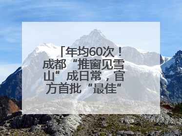 年均60次！成都“推窗见雪山”成日常，官方首批“最佳”观景点位发布