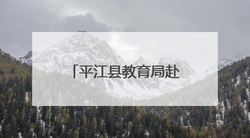 平江县教育局赴常德市鼎城区交流学习，共探学前教育发展新路径