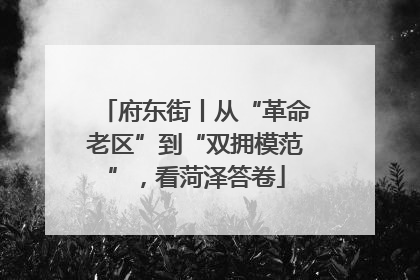 府东街丨从“革命老区”到“双拥模范”，看菏泽答卷
