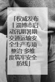 权威发布丨淄博市启动汛期暑期交通运输安全生产专项整治 多维度筑牢安全防线