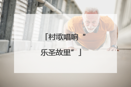 村歌唱响“乐圣故里”