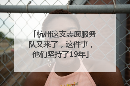 杭州这支志愿服务队又来了，这件事，他们坚持了19年