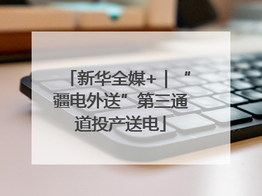 新华全媒+｜“疆电外送”第三通道投产送电