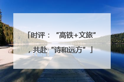时评：“高铁+文旅”，共赴“诗和远方”