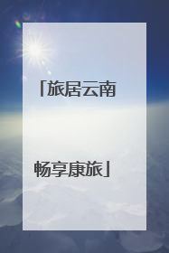 旅居云南 畅享康旅