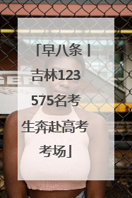 早八条丨吉林123575名考生奔赴高考考场