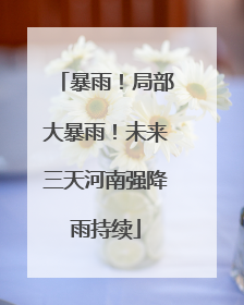 暴雨！局部大暴雨！未来三天河南强降雨持续