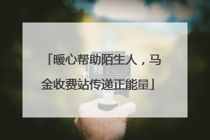 暖心帮助陌生人，马金收费站传递正能量