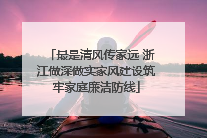 最是清风传家远 浙江做深做实家风建设筑牢家庭廉洁防线