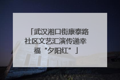 武汉湘口街康泰路社区文艺汇演传递幸福“夕阳红”