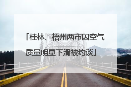 桂林、梧州两市因空气质量明显下滑被约谈