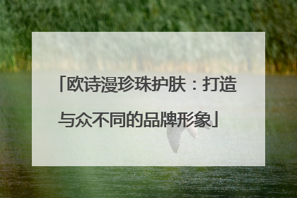 欧诗漫珍珠护肤：打造与众不同的品牌形象