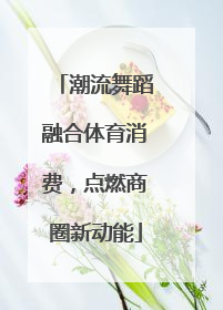 潮流舞蹈融合体育消费，点燃商圈新动能