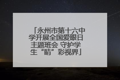 永州市第十六中学开展全国爱眼日主题班会 守护学生“睛”彩视界