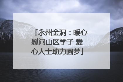 永州金洞：暖心慰问山区学子 爱心人士助力圆梦