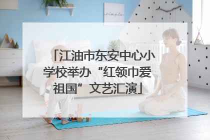 江油市东安中心小学校举办“红领巾爱祖国”文艺汇演