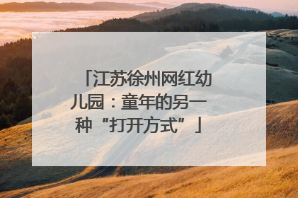 江苏徐州网红幼儿园：童年的另一种“打开方式”