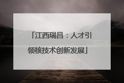 江西瑞昌：人才引领核技术创新发展