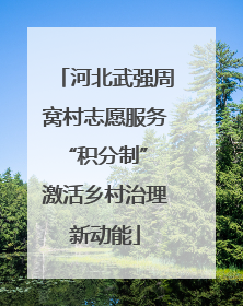 河北武强周窝村志愿服务“积分制” 激活乡村治理新动能