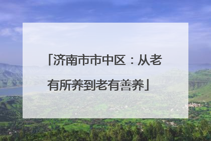 济南市市中区：从老有所养到老有善养