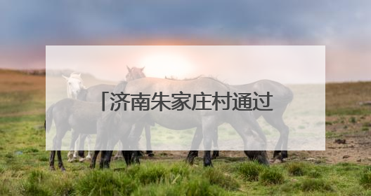 济南朱家庄村通过“绿茵场+”模式，打造独具特色的文体旅融合样板