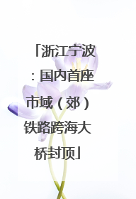 浙江宁波：国内首座市域（郊）铁路跨海大桥封顶