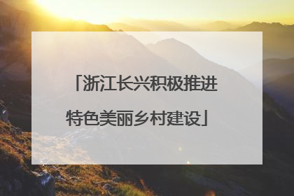 浙江长兴积极推进特色美丽乡村建设