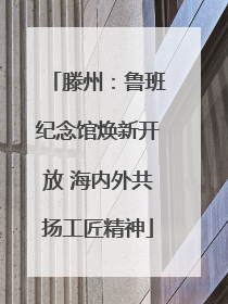 滕州：鲁班纪念馆焕新开放 海内外共扬工匠精神