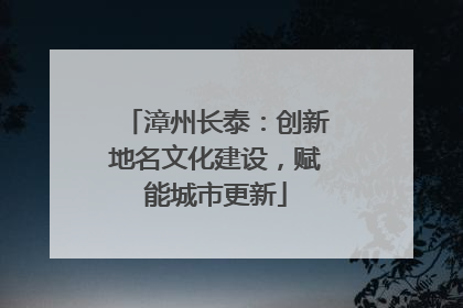 漳州长泰：创新地名文化建设，赋能城市更新