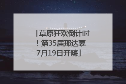草原狂欢倒计时！第35届那达慕7月19日开嗨